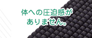 体への圧迫感がありません