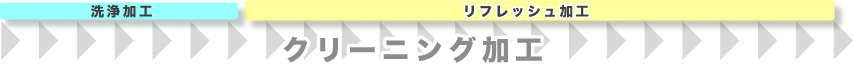 洗浄加工　リフレッシュ加工 クリーニング加工