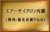 エアーサイクロン内臓（側地：備長炭練り込み）