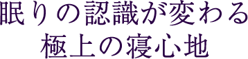 眠りの認識が変わる極上の寝心地